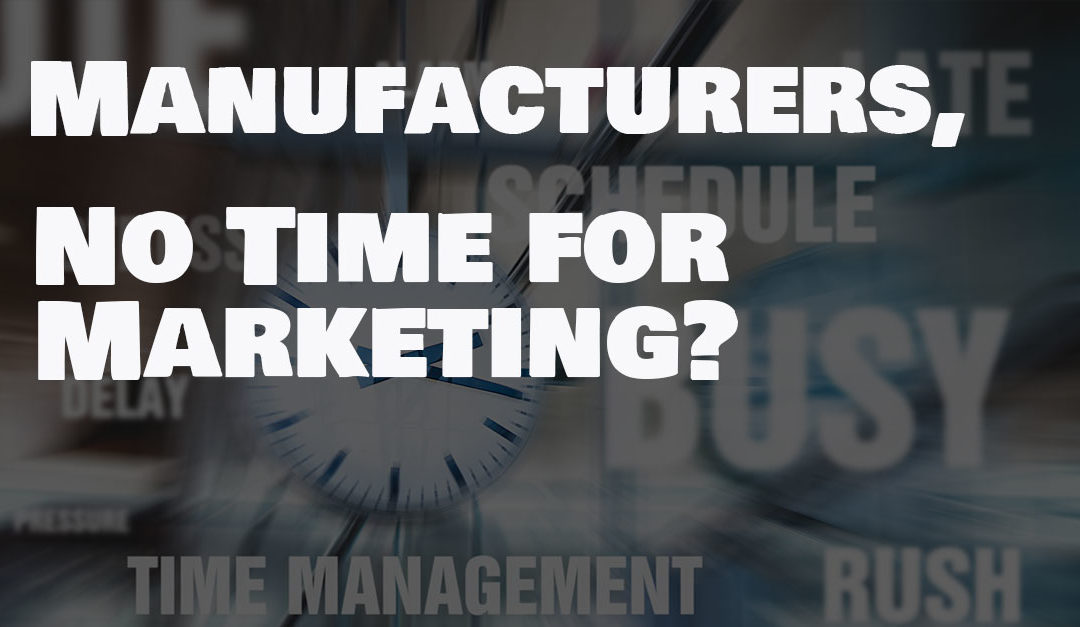 Manufacturers, not enough time for marketing?